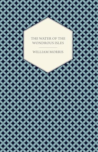 The Water of the Wondrous Isles (1897) by William Morris
