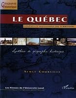 Quebec: Geneses Et Mutations Du Territorire: Synthese De Geographie Historique (Geographie historique) 2763777104 Book Cover