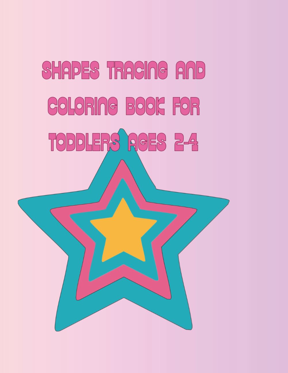 Shapes Tracing and Coloring Book for Toddlers Ages 2-4: Learn To Trace Circles, Squares, Triangles and more fun Preschool Activity Book for Early Learning