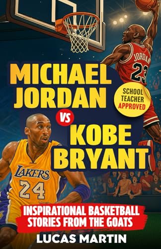 Michael Jordan Vs. Kobe Bryant: Inspirational Basketball Stories For Kids from the GOATs: Basketball Books For Kids and Young Athletes On Mental Toughness, Self-Esteem &amp; Hard Work