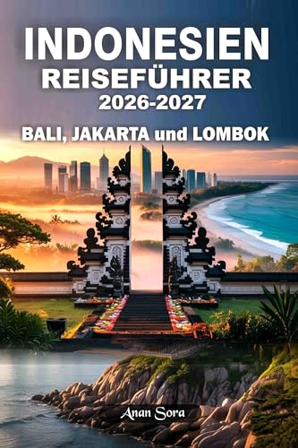 INDONESIEN REISEFÜHRER 2026-2027 Bali, Jakarta und Lombok: Top-Sehenswürdigkeiten, Expertentipps, Geheimtipps, versteckte Strände, kulturelle Einblicke, ... & detaillierte Reisepläne (German Edition)