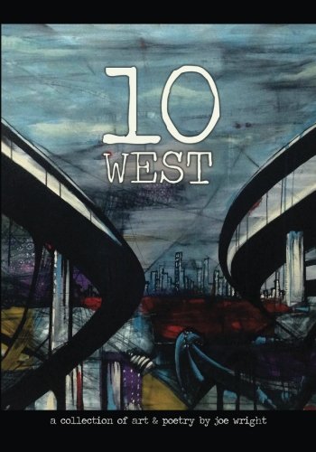 10 West: A Collection of Art & Poetry by Joe Wright
