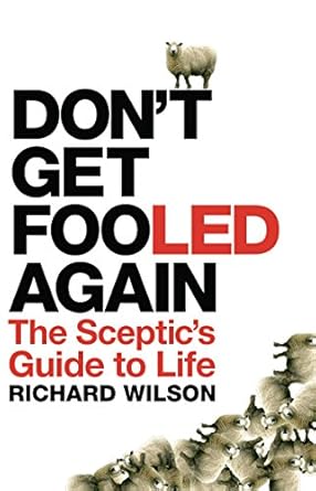 Don't Get Fooled Again: The Sceptic's Guide to Life