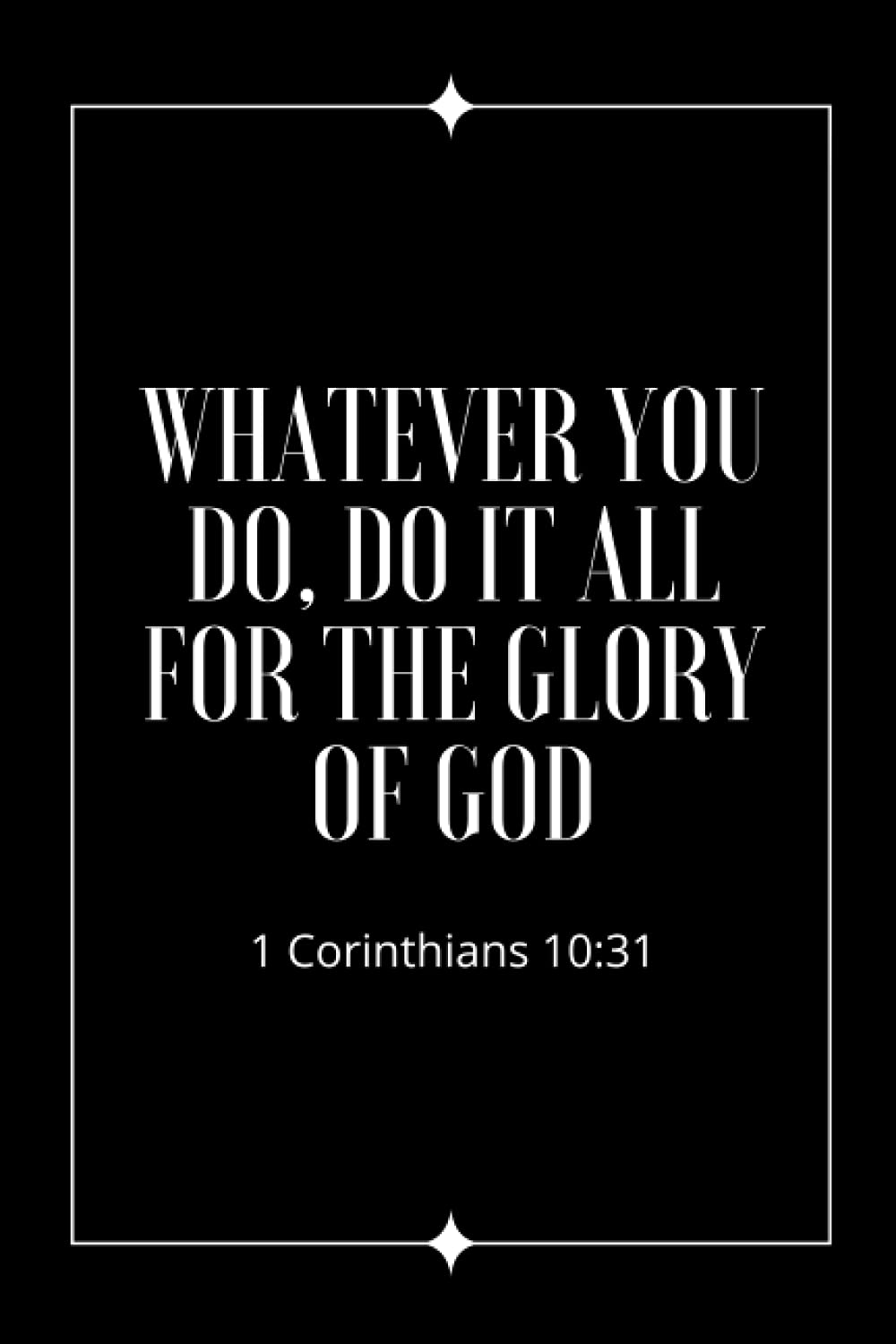 Whatever you do, do it all for the Glory of God- 1 Corinthians 10:31: Notebook with bible verse - Christian art gift for women and men... - Motivational bible verse Journal/Notebook