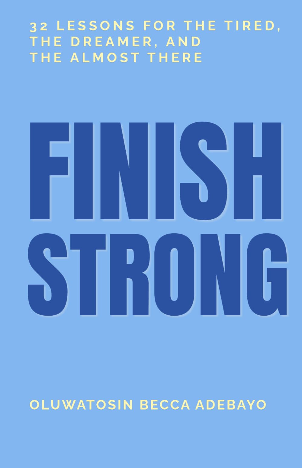 Finish Strong: 32 Lessons for the Tired, the Dreamer, and the Almost There
