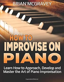 Paperback How to Improvise on Piano: Learn How to Approach, Develop and Master the Art of Piano Improvisation Book
