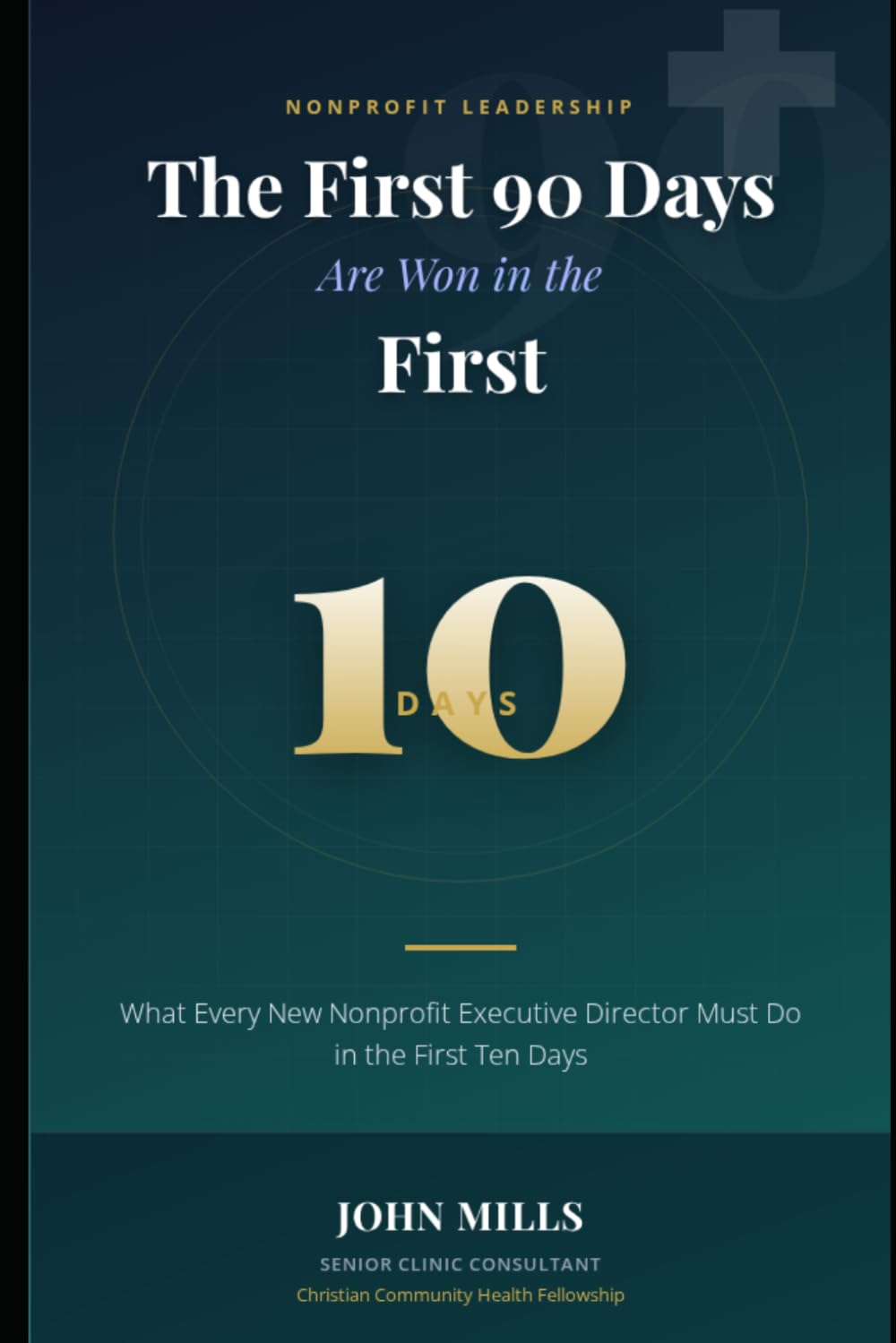 The First 90 Days Are Won in the First Ten: What Every New Nonprofit Executive Director Must Do in the First Ten Days