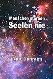  Menschen sterben - Seelen nie: Die Existenz und Unsterblichkeit der Seele