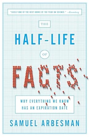 The Half-Life of Facts: Why Everything We Know Has an Expiration Date