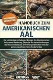 HANDBUCH ZUM AMERIKANISCHEN AAL: Der vollständige Leitfaden zur Biologie des Amerikanischen Aals, seiner Wanderung, Ökologie, den Herausforderungen ... der geheimnisvollsten Fische Nordamerikas
