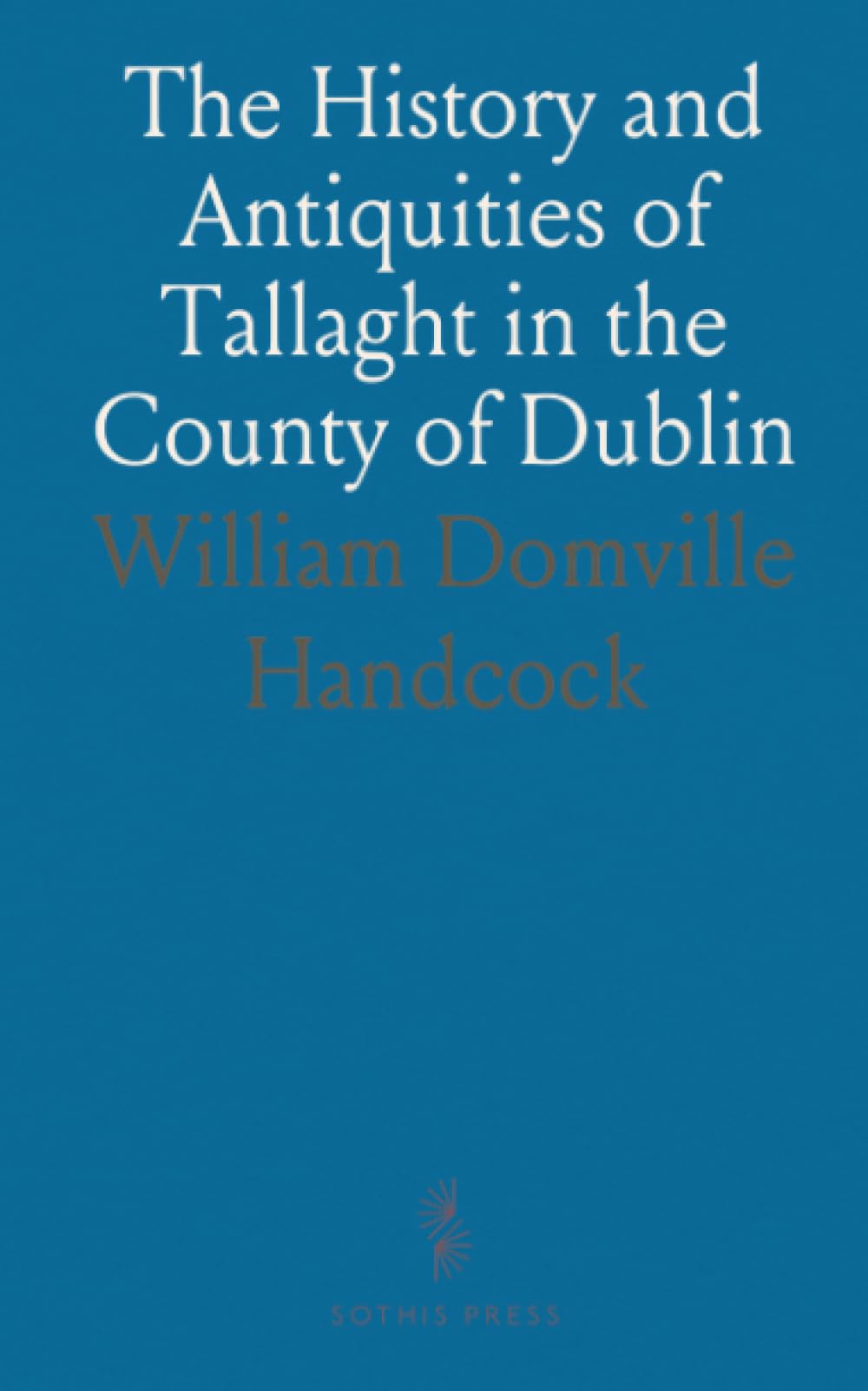 The History and Antiquities of Tallaght in the County of Dublin