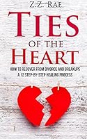 Ties of the Heart: How to recover from Divorce and Breakups: A 12 step-by-step healing process 1535235799 Book Cover