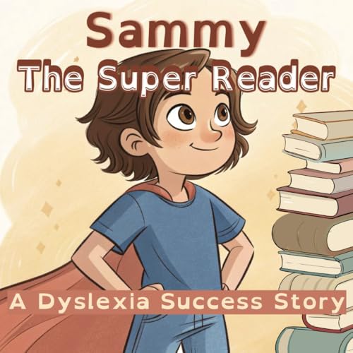 Sammy The Super Reader: A Dyslexia Success Story: How One Boy Turned Reading Challenges into Superpowers (Children´s Picture Books)