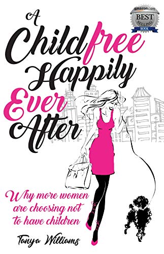 Amazon Com A Childfree Happily Ever After Why More Women Are Choosing Not To Have Children Ebook Williams Tanya Kindle Store Childfree refers to those who do not have and do not ever want children (whether. a childfree happily ever after why more women are choosing not to have children