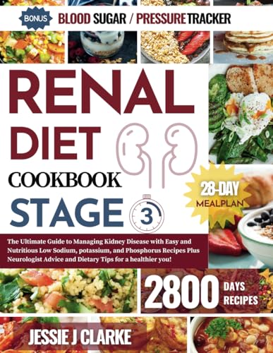 Renal Diet Cookbook Stage 3: The Ultimate Guide to Managing Kidney Disease with Easy and Nutritious Low Sodium, potassium, and Phosphorus Recipes Plus Neurologist Advice and Dietary Tips