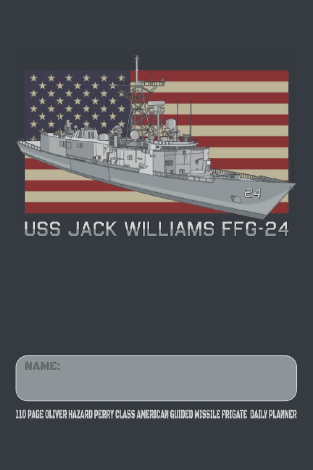 USS Jack Williams FFG-24 - 110 Page Oliver Hazard Perry Class American Guided Missile Frigate Daily Planner: USA Flag Navy Ship Themed Undated Daily Schedule and Task Notebook