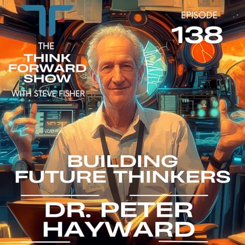 Think Forward EP 138 - Building Future Thinkers with Peter Hayward Podcast Por arte de portada