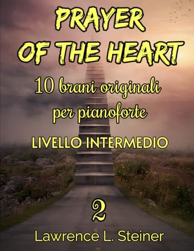 Prayer of the Heart - Volume 2: 10 Brani Originali per Pianoforte. Libro di Spartiti per Pianoforte. Livello Intermedio (Prayer of the Heart - Brani Originali per Pianoforte)