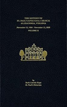 The History of St. Paul's Episcopal Church, Alexandria, Virginia. Volume II: November 12, 1984-November 12, 2009