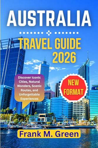 Australia Travel Guide 2026: Discover Iconic Cities, Natural Wonders, Scenic Routes, and Unforgettable Experiences (English Edition)