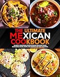 The Ultimate Mexican Cookbook : Classic & Traditional Mexican Recipes Featuring Tacos, Enchiladas, Salsas, Soups, and Desserts for Every Occasion. (English Edition)