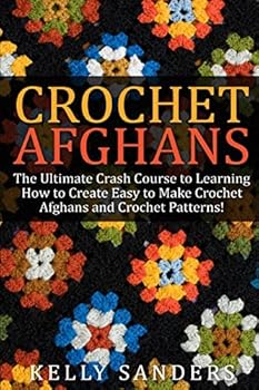 Paperback Crochet Afghans: The Ultimate Crash Course Guide to Learning How to Create Easy to Make Crochet Afghans and Crochet Patterns Fast Book