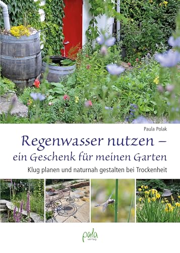 Regenwasser nutzen - ein Geschenk für meinen Garten: Klug planen und naturnah gestalten bei Trockenheit