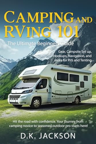 CAMPING AND RVING 101: THE ULTIMATE BEGINNERS GUIDE: GEAR, CAMPSITE
