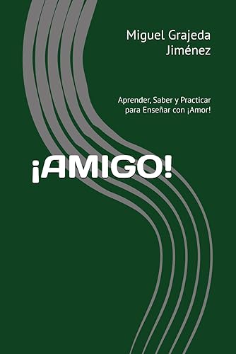¡AMIGO!: Aprender, Saber y Practicar para Enseñar con ¡Amor!