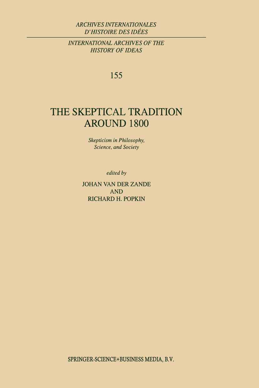 The Skeptical Tradition Around 1800: Skepticism in Philosophy, Science, and Society: 155 (International Archives of the History of Ideas Archives internationales d'histoire des idées, 155)