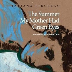 The Summer My Mother Had Green Eyes Audiobook By Tatiana Ț&icirc;buleac, Monica Cure - translator cover art