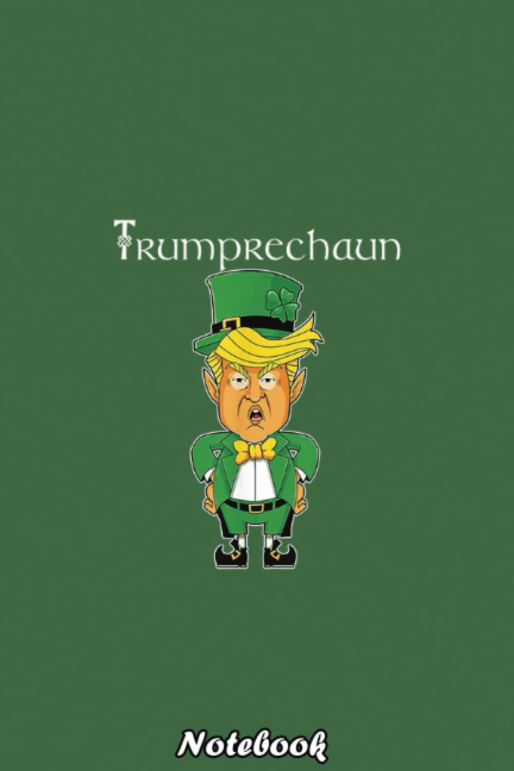 Trumprechaun Notebook Trump Leprechaun, Funny St Patricks Day Notebook: Donald Trump Notebook/Journal ... 110 pages Gift for people