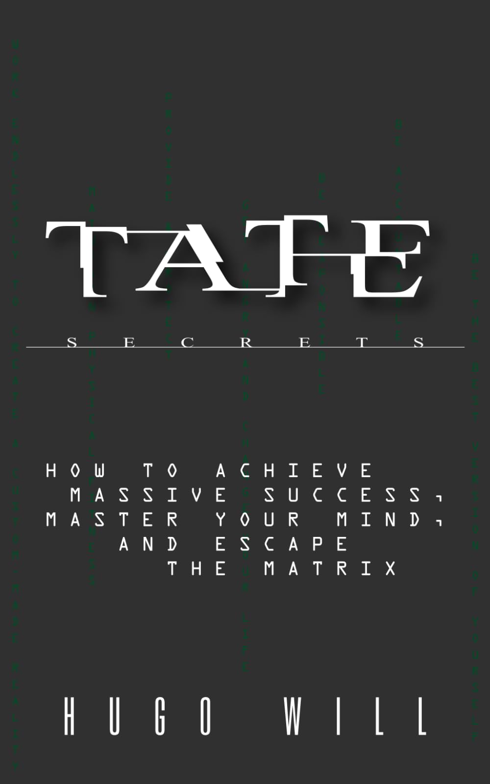 Tate Secrets: How to Achieve Massive Success, Master Your Mind, and Escape The Matrix