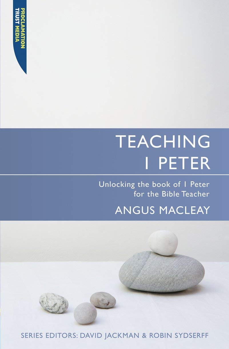 Teaching 1 Peter (Proclamation Trust): Unlocking the book of 1 Peter for the Bible Teacher