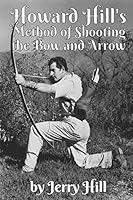 Howard Hill's Method of Shooting a Bow and Arrow 1731230206 Book Cover