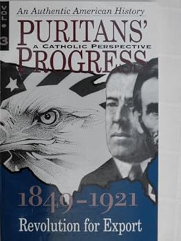 Paperback Puritans' Progress: A Catholic Perspective - 1849 - 1921: Revolution for Export (VOLUME 3) Book