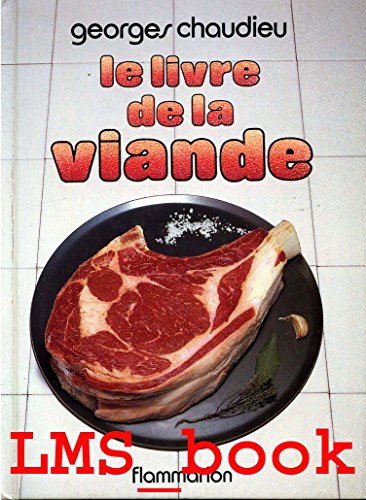 Le Livre de la Viande les Viandes de Boucherie, la Charcuterie, la Triperie, la Volaille, le Gibier,