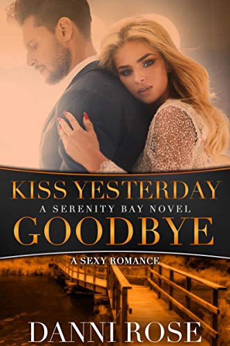 Kiss Yesterday Goodbye: A Serenity Bay Novel by [Danni Rose]