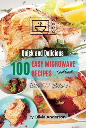 A Quick and Tasty Cookbook With 100 Easy Microwave Recipes: Your Healthy...