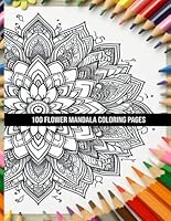 100 Flower Mandala Coloring Pages B0F624P68V Book Cover