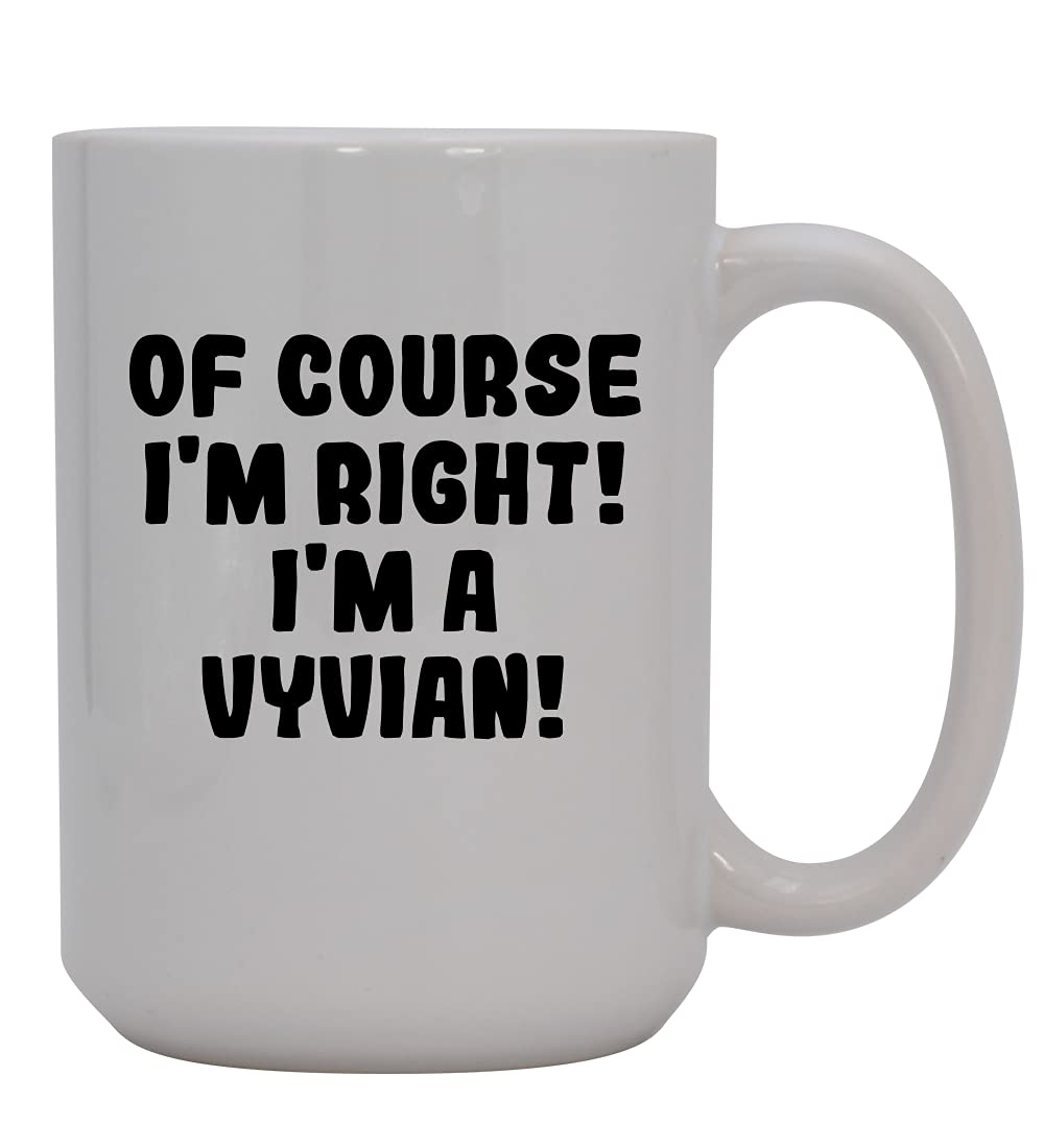 Of Course I'm Right! I'm A Vyvian! - 15oz Ceramic Coffee Mug, White