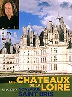Les châteaux de la Loire vus par Gonzague Saint Bris 2755608749 Book Cover