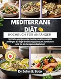 MEDITERRANE DIÄT KOCHBUCH FÜR ANFÄNGER: Schnelle und gesunde mediterrane Rezepte für Anfänger & 7-Tage-Ernährungsplan zum Abnehmen und für ein herzgesundes ... your body (Cookbooks & Exercise guides))