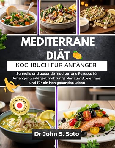 MEDITERRANE DIÄT KOCHBUCH FÜR ANFÄNGER: Schnelle und gesunde mediterrane Rezepte für Anfänger & 7-Tage-Ernährungsplan zum Abnehmen und für ein herzgesundes … your body (Cookbooks & Exercise guides))