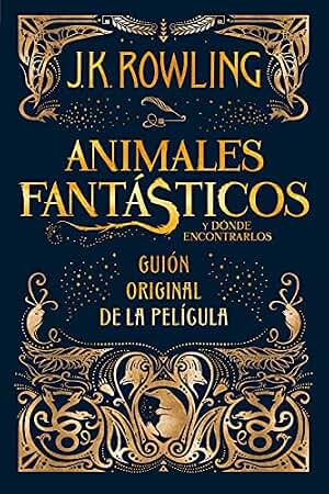 Animales fantasticos y donde encontrarlos (guión original): Guion original de la película: 1 (Harry Potter)