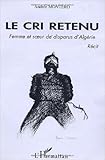  Le cri retenu : Femme et soeur de disparus d\'Algérie de Andrée Montero ( 2 octobre 2004 )