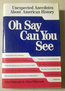 Hardcover Oh Say Can You See: Unexpected Anecdotes About American History Book