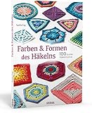  Farben und Formen des Häkelns. 100 bunte Häkelmotive