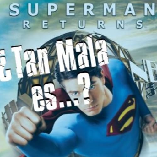 &iquest;Tan Mala es...? pt. 7 - SUPERMAN REGRESA - T7E12
