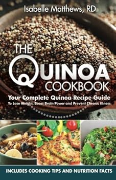 Paperback The Quinoa Cookbook: Your Complete Quinoa Recipe Guide To Lose Weight, Boost Brain Power and Prevent Chronic Illness Book